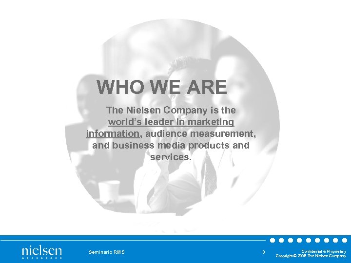 WHO WE ARE The Nielsen Company is the world’s leader in marketing information, audience