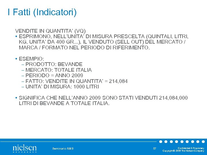 I Fatti (Indicatori) VENDITE IN QUANTITA’ (VQ) • ESPRIMONO, NELL’UNITA’ DI MISURA PRESCELTA (QUINTALI,