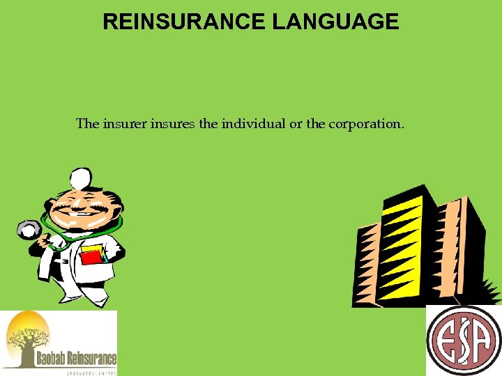 REINSURANCE LANGUAGE The insurer insures the individual or the corporation. 