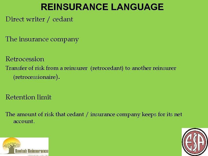 REINSURANCE LANGUAGE Direct writer / cedant The insurance company Retrocession Transfer of risk from