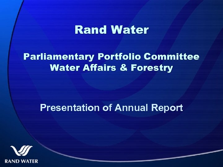 Rand Water Parliamentary Portfolio Committee Water Affairs & Forestry Presentation of Annual Report 