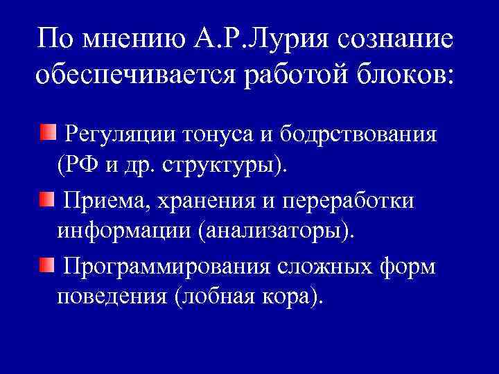 По мнению А. Р. Лурия сознание обеспечивается работой блоков: Регуляции тонуса и бодрствования (РФ