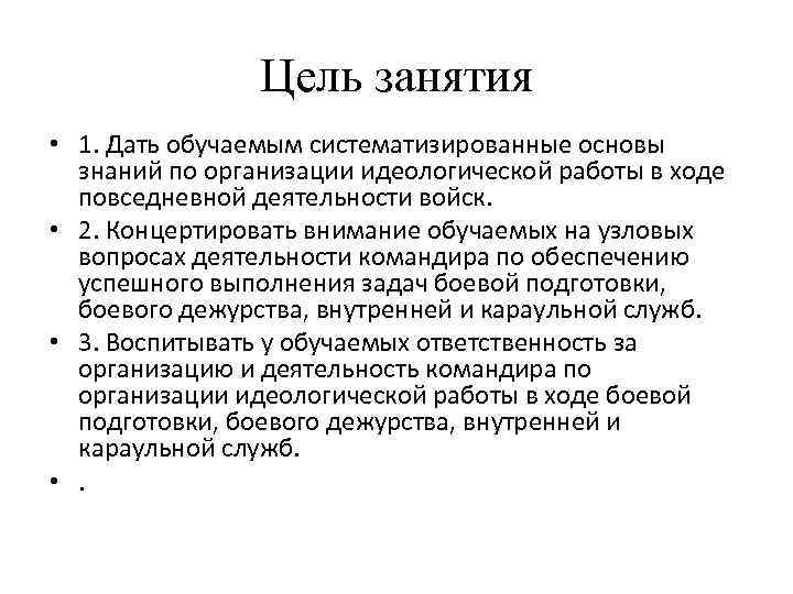 Цель занятия • 1. Дать обучаемым систематизированные основы знаний по организации идеологической работы в
