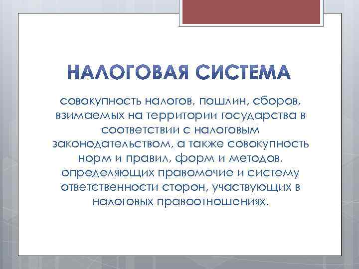 совокупность налогов, пошлин, сборов, взимаемых на территории государства в соответствии с налоговым законодательством, а