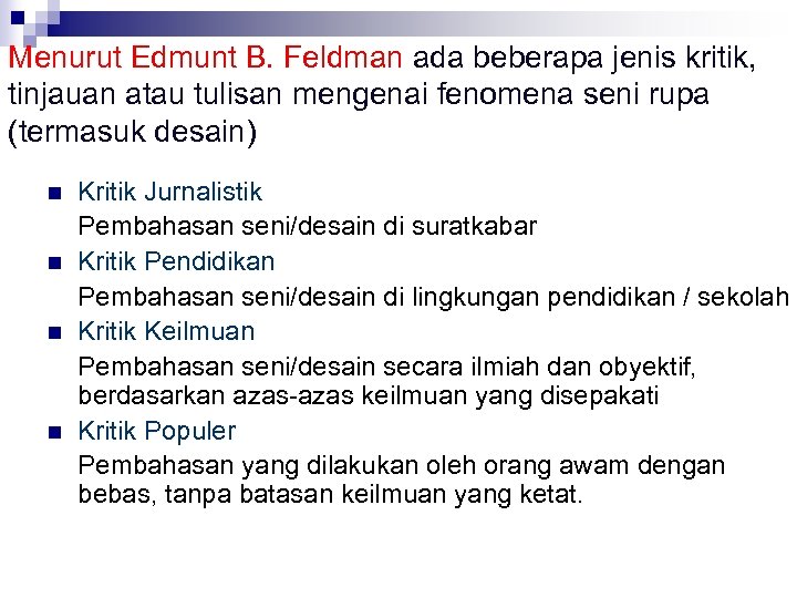 Menurut Edmunt B. Feldman ada beberapa jenis kritik, tinjauan atau tulisan mengenai fenomena seni