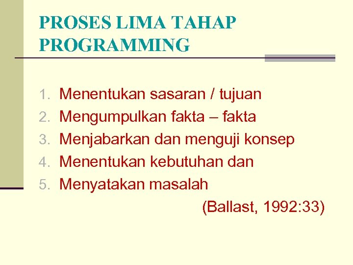 PROSES LIMA TAHAP PROGRAMMING 1. Menentukan sasaran / tujuan 2. Mengumpulkan fakta – fakta