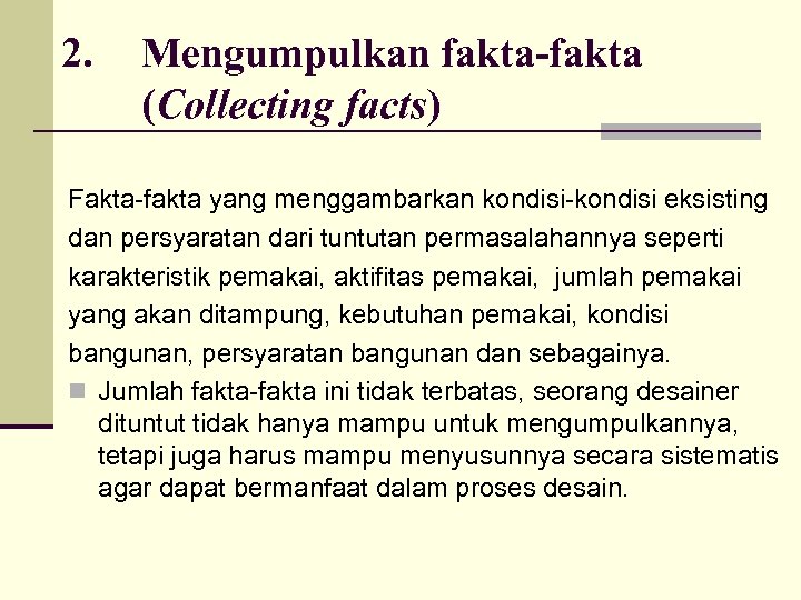 2. Mengumpulkan fakta-fakta (Collecting facts) Fakta-fakta yang menggambarkan kondisi-kondisi eksisting dan persyaratan dari tuntutan