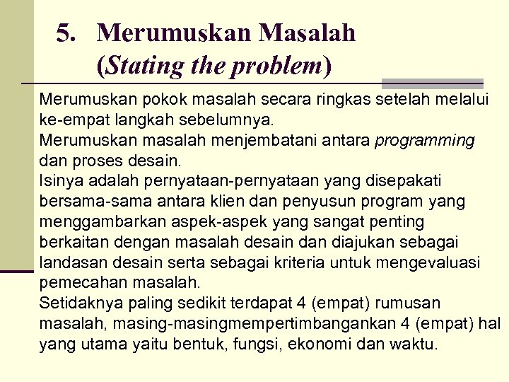 5. Merumuskan Masalah (Stating the problem) Merumuskan pokok masalah secara ringkas setelah melalui ke-empat