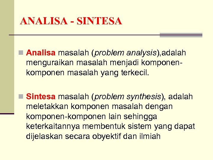 ANALISA - SINTESA n Analisa masalah (problem analysis), adalah menguraikan masalah menjadi komponen masalah