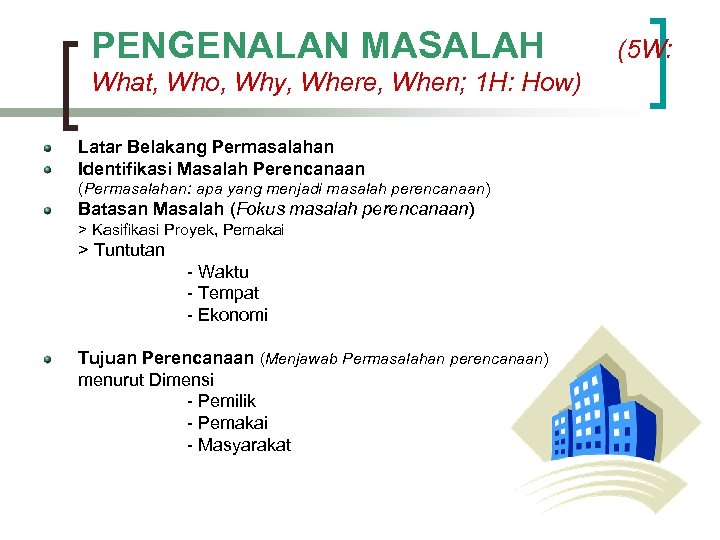 PENGENALAN MASALAH What, Who, Why, Where, When; 1 H: How) Latar Belakang Permasalahan Identifikasi