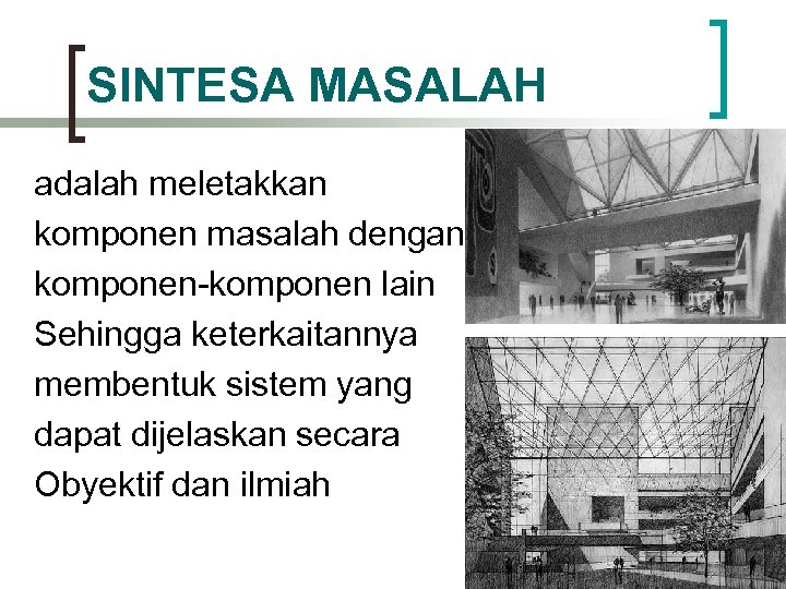 SINTESA MASALAH adalah meletakkan komponen masalah dengan komponen-komponen lain Sehingga keterkaitannya membentuk sistem yang