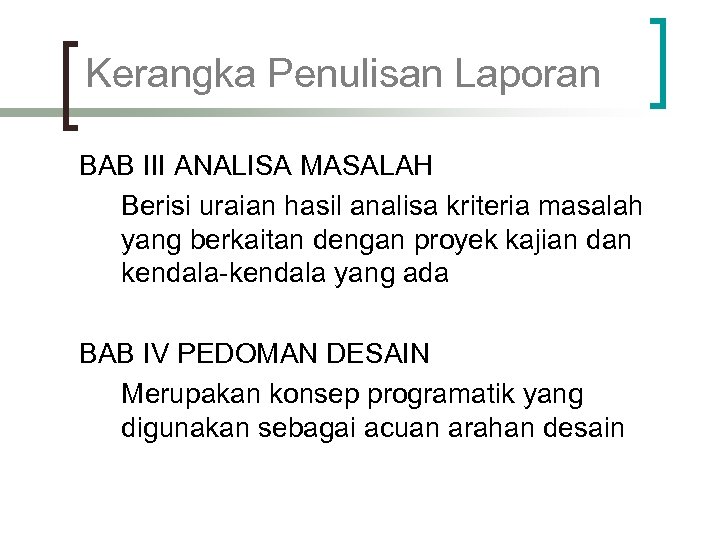 Kerangka Penulisan Laporan BAB III ANALISA MASALAH Berisi uraian hasil analisa kriteria masalah yang