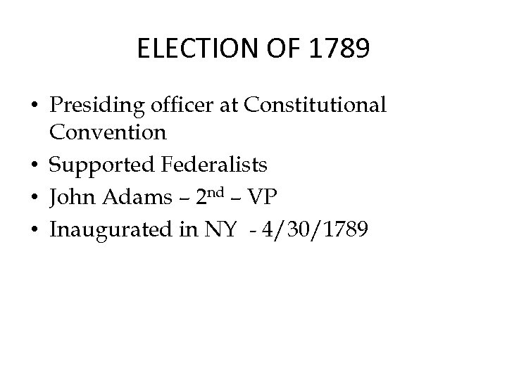 ELECTION OF 1789 • Presiding officer at Constitutional Convention • Supported Federalists • John