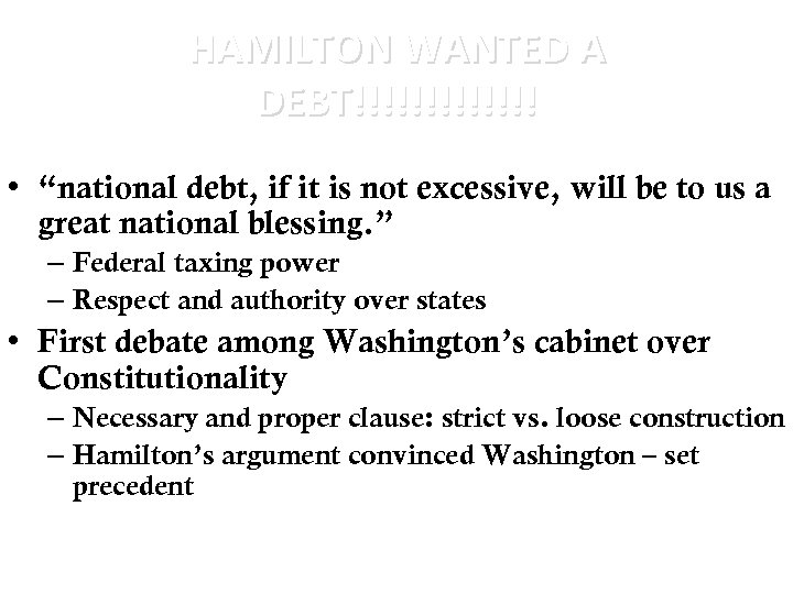 HAMILTON WANTED A DEBT!!!!!!! • “national debt, if it is not excessive, will be