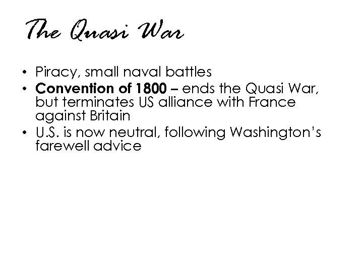 The Quasi War • Piracy, small naval battles • Convention of 1800 – ends