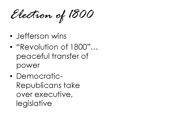 Election of 1800 • Jefferson wins • “Revolution of 1800”… peaceful transfer of power