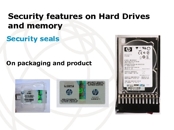 Security features on Hard Drives and memory Security seals On packaging and product 
