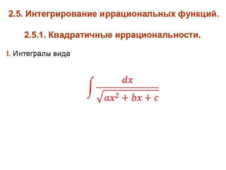 2. 5. Интегрирование иррациональных функций. 2. 5. 1. Квадратичные иррациональности. I. Интегралы вида 