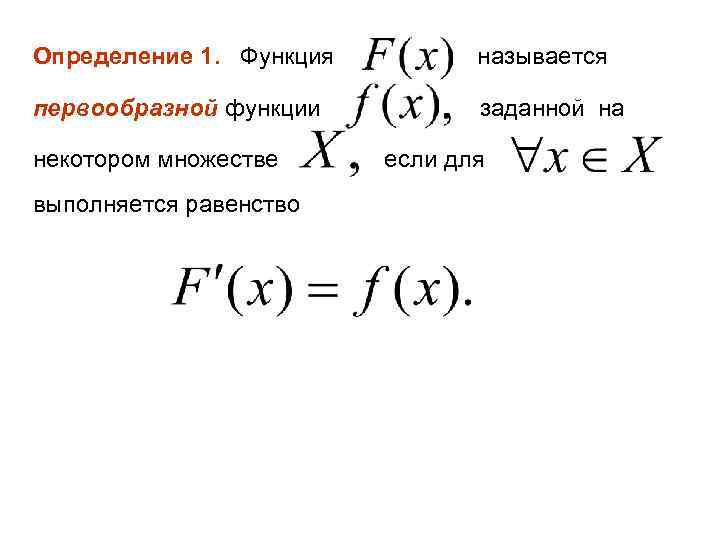 Определение 1. Функция называется первообразной функции заданной на некотором множестве выполняется равенство если для