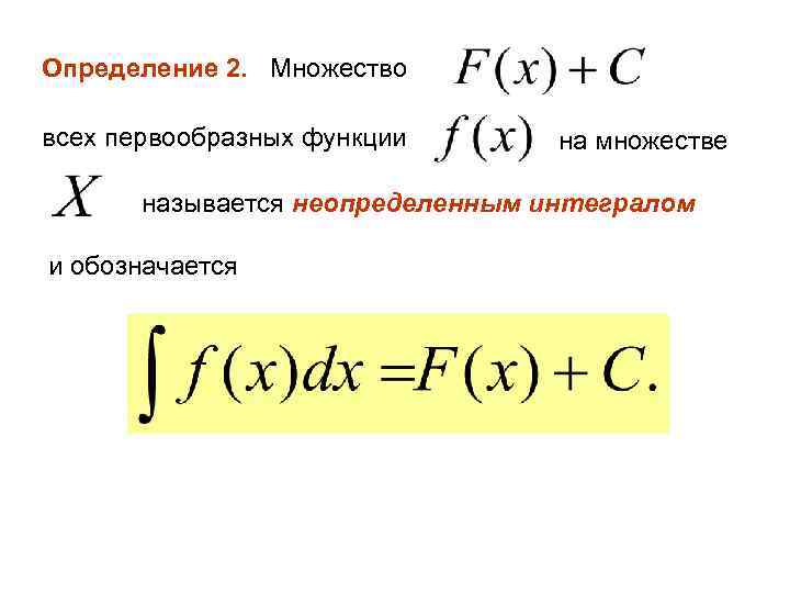 Определение 2. Множество всех первообразных функции на множестве называется неопределенным интегралом и обозначается 