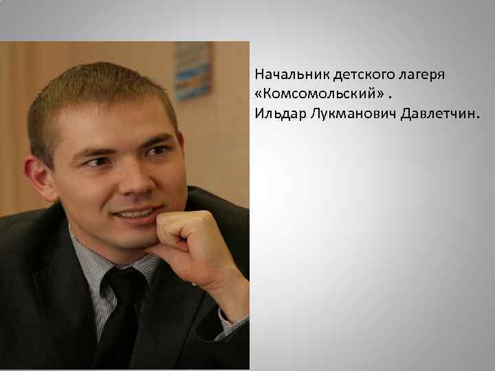 Начальник детского лагеря «Комсомольский» . Ильдар Лукманович Давлетчин. 