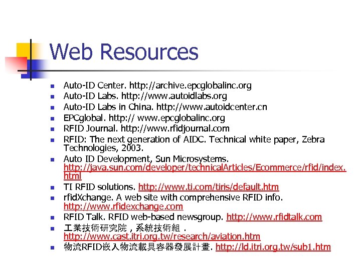 Web Resources n n n Auto-ID Center. http: //archive. epcglobalinc. org Auto-ID Labs. http: