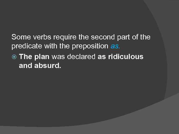 Some verbs require the second part of the predicate with the preposition as. The