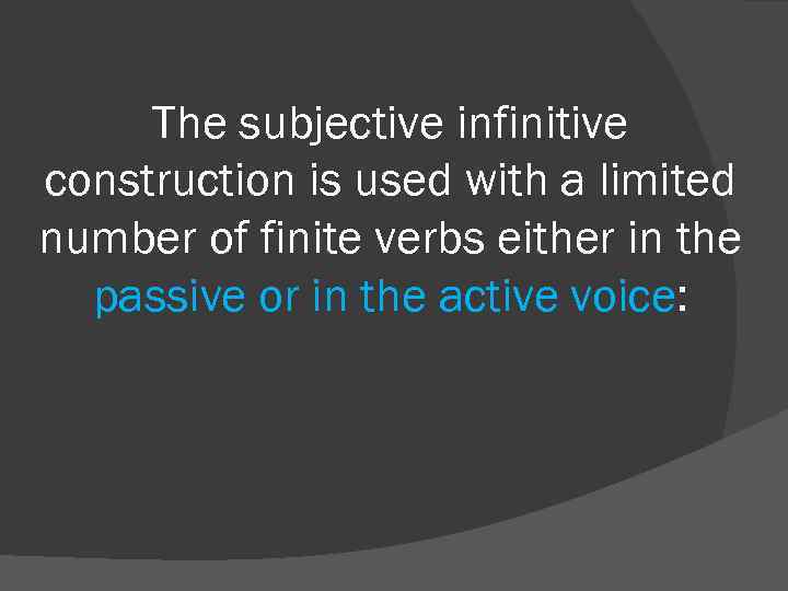 The subjective infinitive construction is used with a limited number of finite verbs either