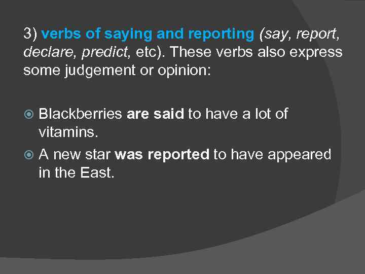 3) verbs of saying and reporting (say, report, declare, predict, etc). These verbs also