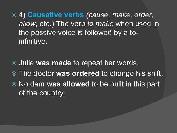 4) Causative verbs (cause, make, order, allow, etc. ) The verb to make