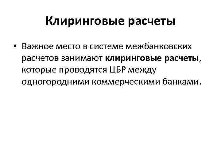 Клиринговые расчеты • Важное место в системе межбанковских расчетов занимают клиринговые расчеты, которые проводятся