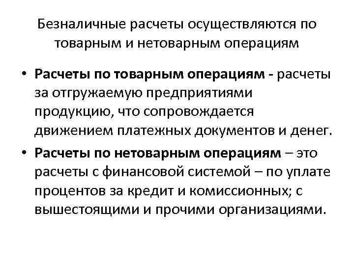 Безналичные расчеты осуществляются по товарным и нетоварным операциям • Расчеты по товарным операциям -