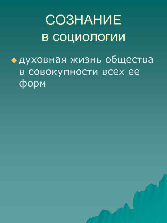 СОЗНАНИЕ в социологии u духовная жизнь общества в совокупности всех ее форм 