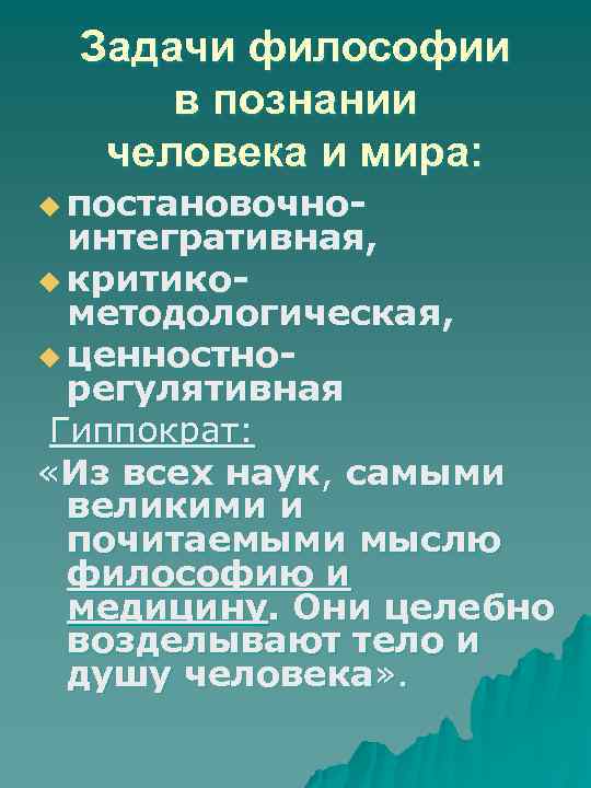 Задачи философии в познании человека и мира: u постановочно- интегративная, u критикометодологическая, u ценностнорегулятивная