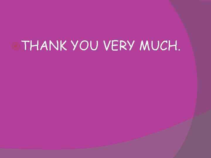  THANK YOU VERY MUCH. 