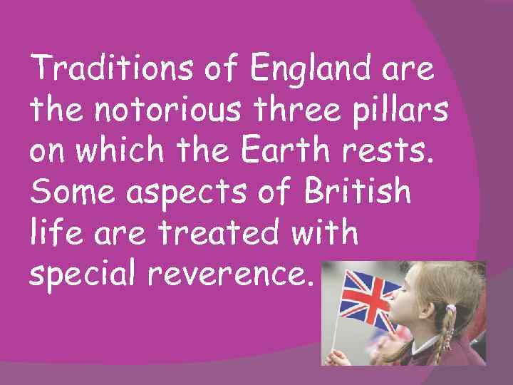 Traditions of England are the notorious three pillars on which the Earth rests. Some