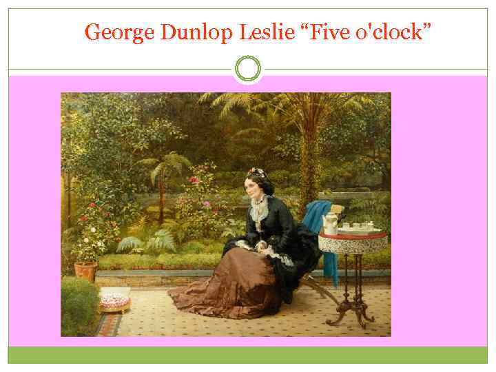  George Dunlop Leslie “Five o'clock” 