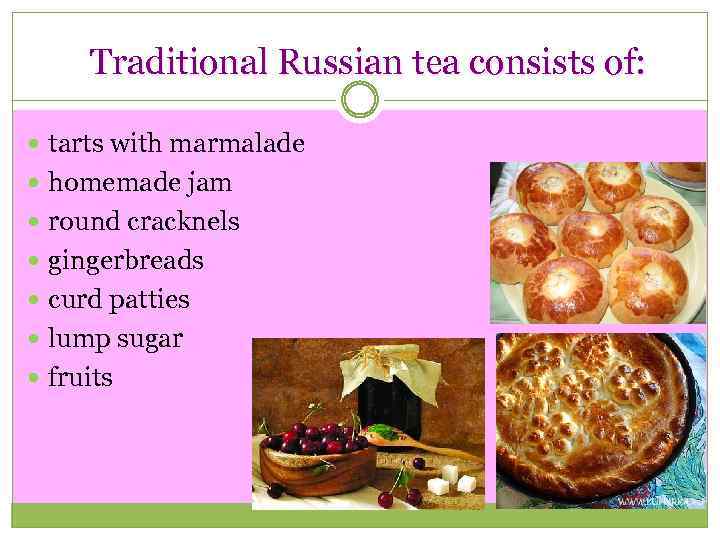 Traditional Russian tea consists of: tarts with marmalade homemade jam round cracknels gingerbreads curd