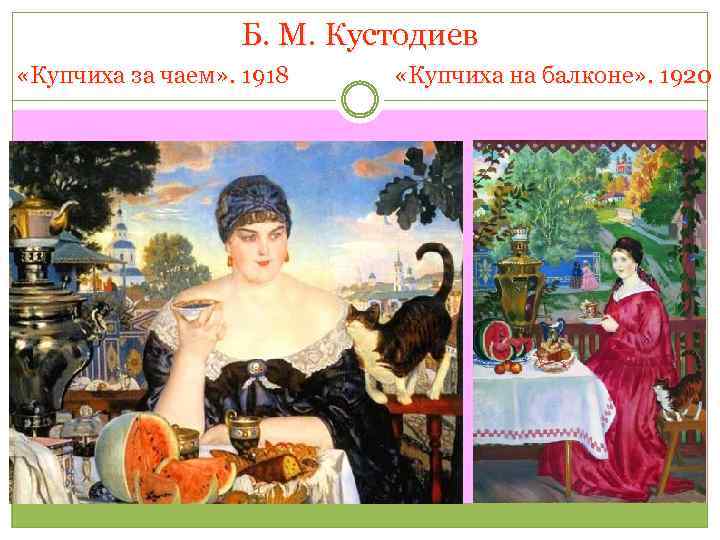 Б. М. Кустодиев «Купчиха за чаем» . 1918 «Купчиха на балконе» . 1920 