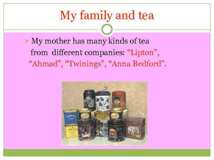 My family and tea My mother has many kinds of tea from different companies: