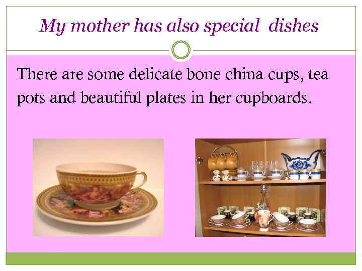 My mother has also special dishes There are some delicate bone china cups, tea