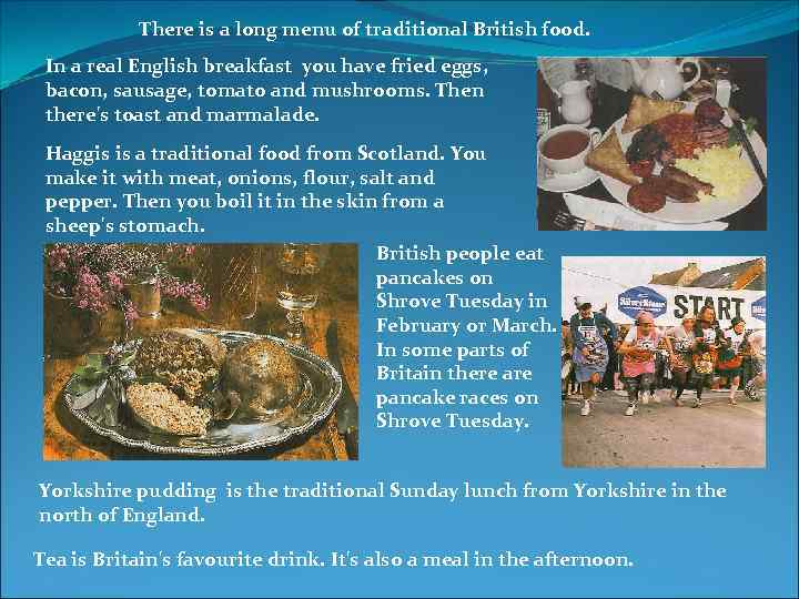 There is a long menu of traditional British food. In a real English breakfast