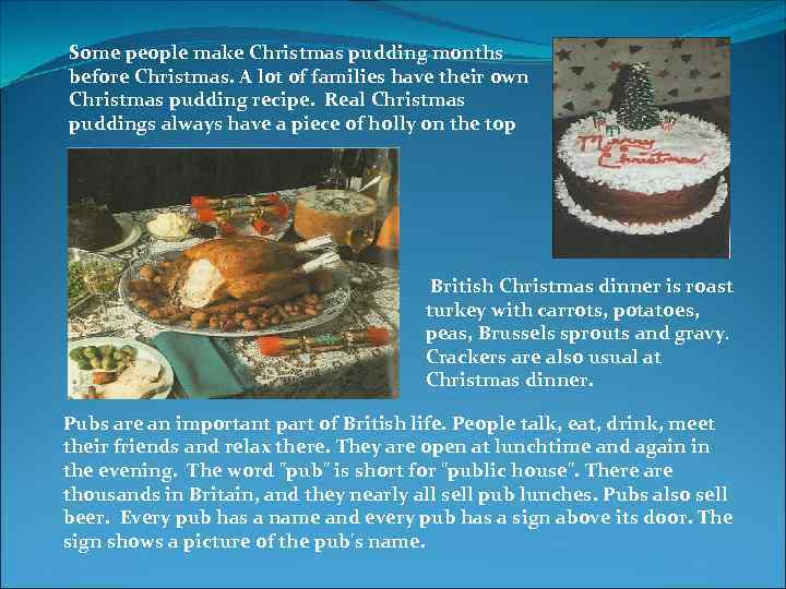 Some people make Christmas pudding months before Christmas. A lot of families have their