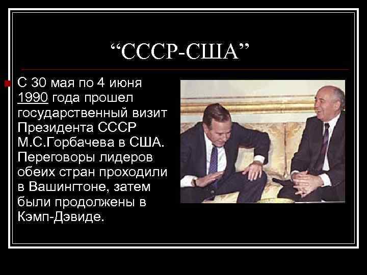 “СССР-США” n С 30 мая по 4 июня 1990 года прошел государственный визит Президента