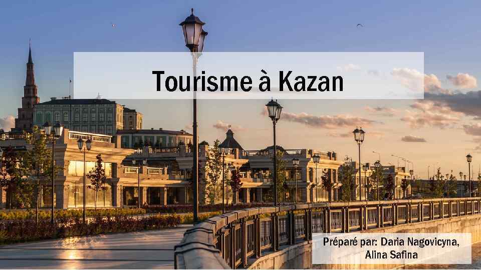 Tourisme à Kazan Préparé par: Daria Nagovicyna, Alina Safina 
