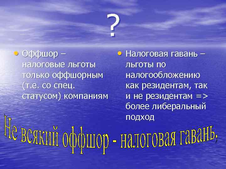 ? • Оффшор – налоговые льготы только оффшорным (т. е. со спец. статусом) компаниям