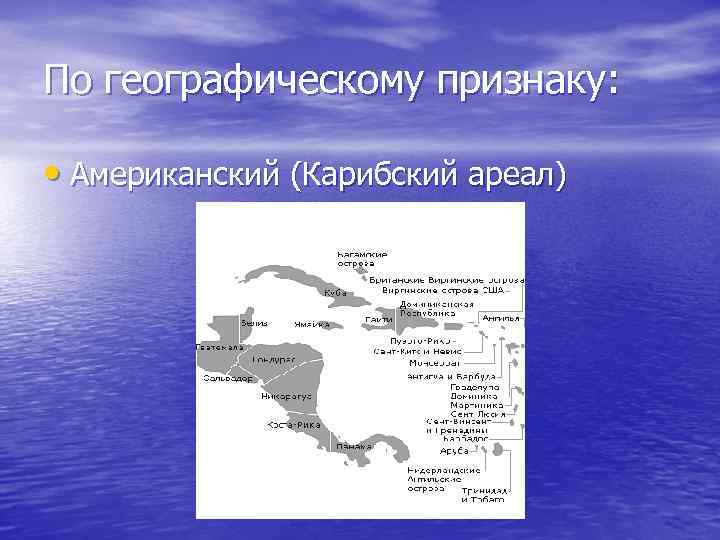 По географическому признаку: • Американский (Карибский ареал) 