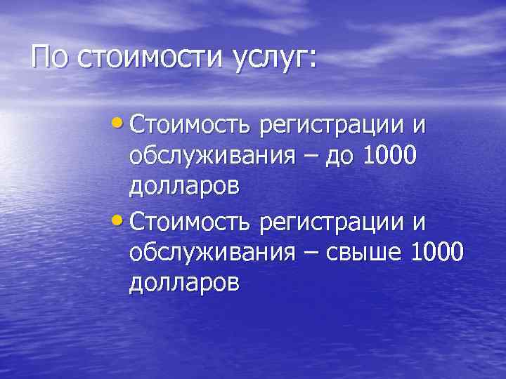 По стоимости услуг: • Стоимость регистрации и обслуживания – до 1000 долларов • Стоимость