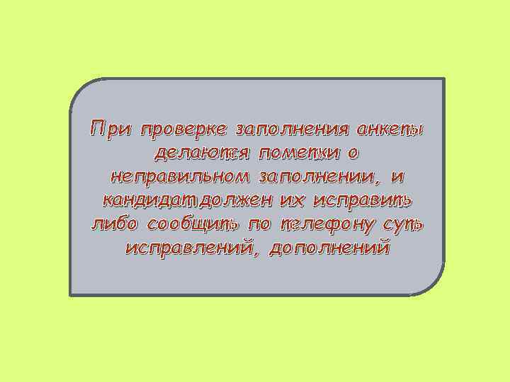 При проверке заполнения анкеты делаются пометки о неправильном заполнении, и кандидат должен их исправить