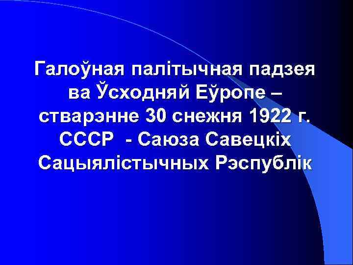 Галоўная палітычная падзея ва Ўсходняй Еўропе – стварэнне 30 снежня 1922 г. СССР -